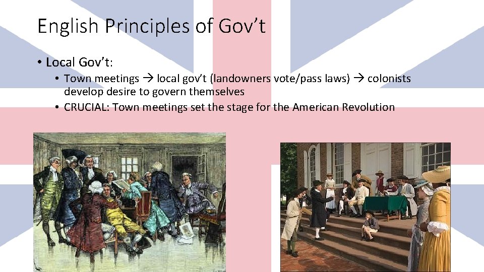 English Principles of Gov’t • Local Gov’t: • Town meetings local gov’t (landowners vote/pass