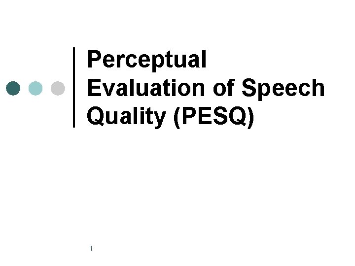 Perceptual Evaluation of Speech Quality (PESQ) 1 