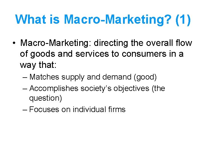 What is Macro-Marketing? (1) • Macro-Marketing: directing the overall flow of goods and services What is Macro-Marketing? (1) • Macro-Marketing: directing the overall flow of goods and services