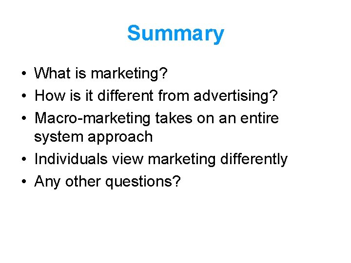 Summary • What is marketing? • How is it different from advertising? • Macro-marketing Summary • What is marketing? • How is it different from advertising? • Macro-marketing