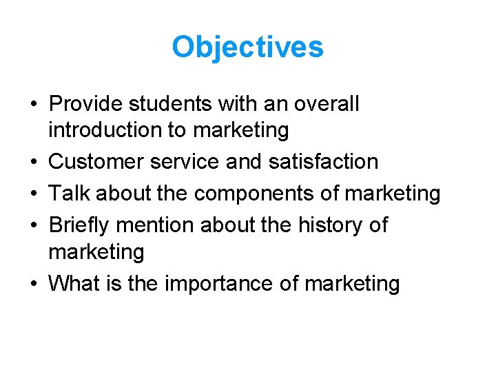 Objectives • Provide students with an overall introduction to marketing • Customer service and Objectives • Provide students with an overall introduction to marketing • Customer service and