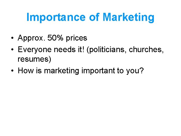 Importance of Marketing • Approx. 50% prices • Everyone needs it! (politicians, churches, resumes) Importance of Marketing • Approx. 50% prices • Everyone needs it! (politicians, churches, resumes)
