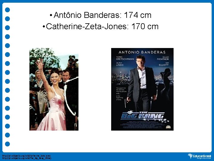  • Antônio Banderas: 174 cm • Catherine-Zeta-Jones: 170 cm http: //pt. wikipedia. org/wiki/Catherine_Zeta-Jones