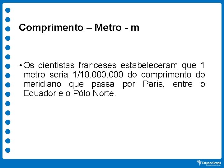 Comprimento – Metro - m • Os cientistas franceses estabeleceram que 1 metro seria