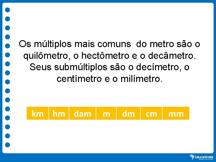 Os múltiplos mais comuns do metro são o quilômetro, o hectômetro e o decâmetro.