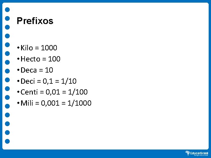 Prefixos • Kilo = 1000 • Hecto = 100 • Deca = 10 •