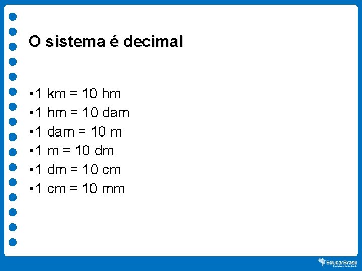 O sistema é decimal • 1 km = 10 hm • 1 hm =