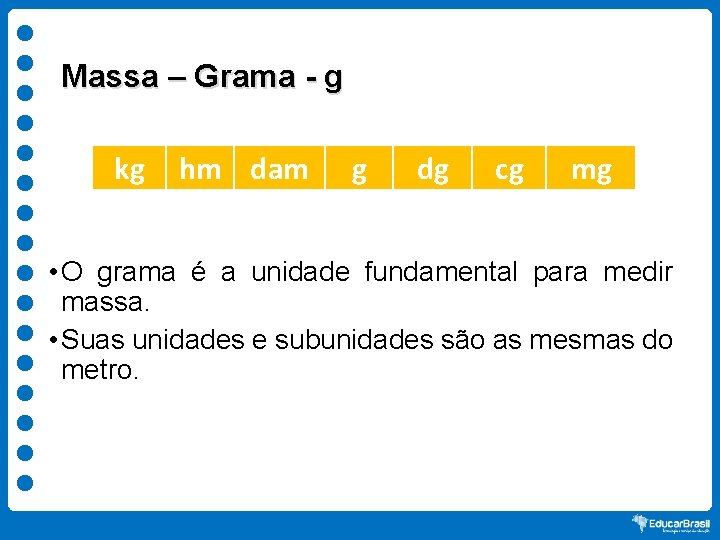 Massa – Grama - g kg hm dam g dg cg mg • O