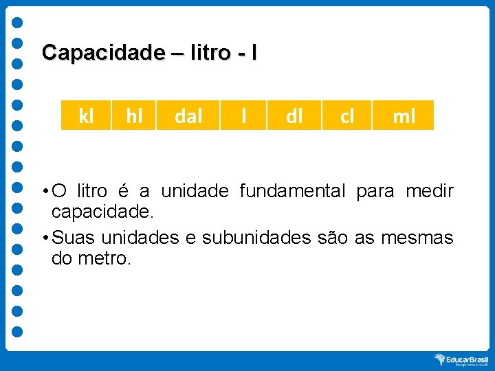 Capacidade – litro - l kl hl dal l dl cl ml • O