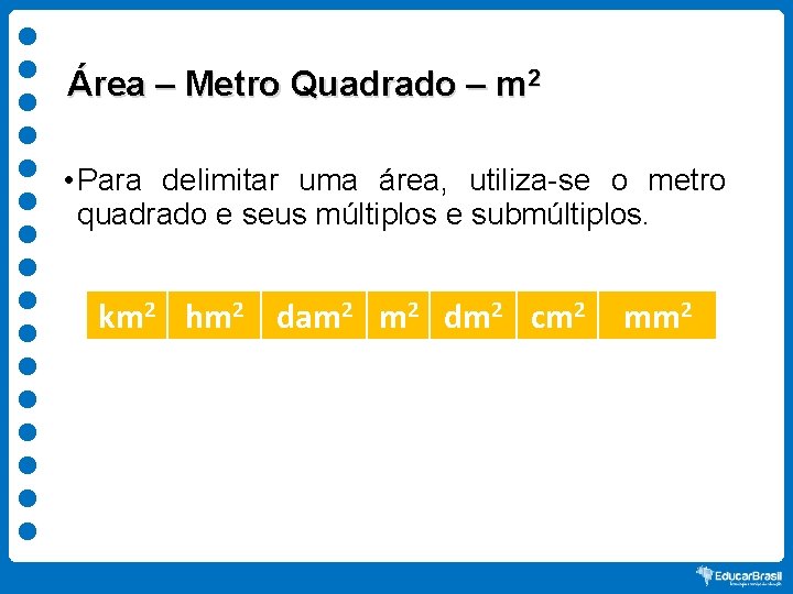 Área – Metro Quadrado – m 2 • Para delimitar uma área, utiliza-se o