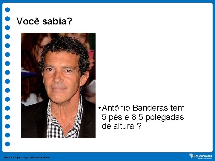 Você sabia? • Antônio Banderas tem 5 pés e 8, 5 polegadas de altura