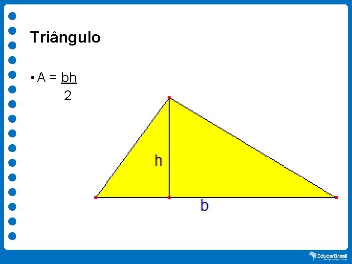 Triângulo • A = bh 2 