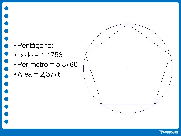  • Pentágono: • Lado = 1, 1756 • Perímetro = 5, 8780 •