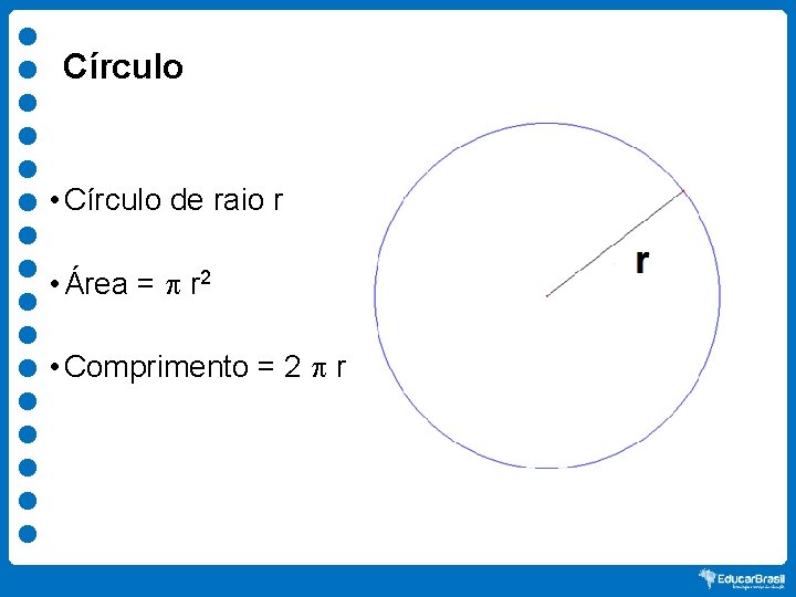 Círculo • Círculo de raio r • Área = r 2 • Comprimento =