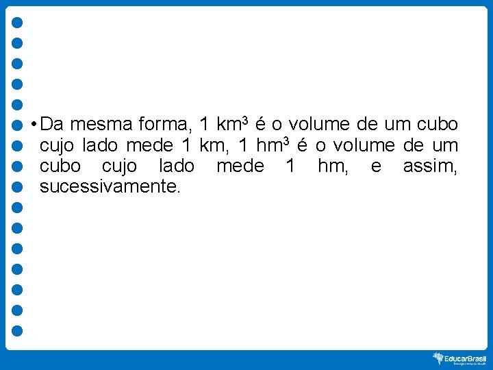  • Da mesma forma, 1 km 3 é o volume de um cubo