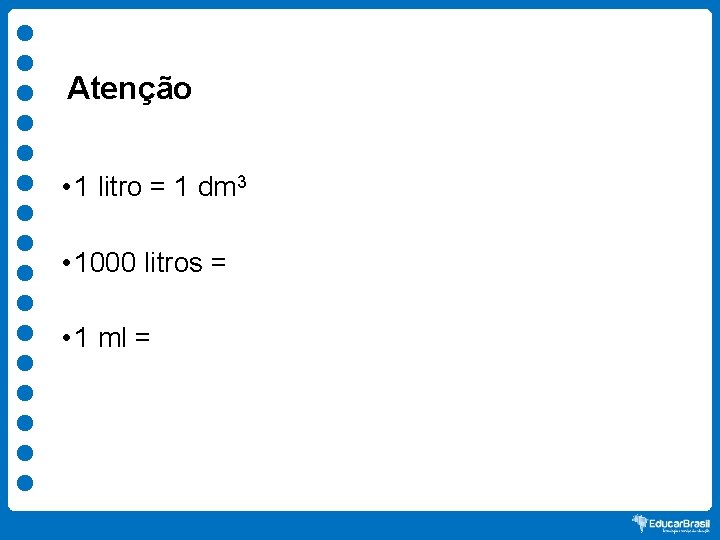 Atenção • 1 litro = 1 dm 3 • 1000 litros = • 1