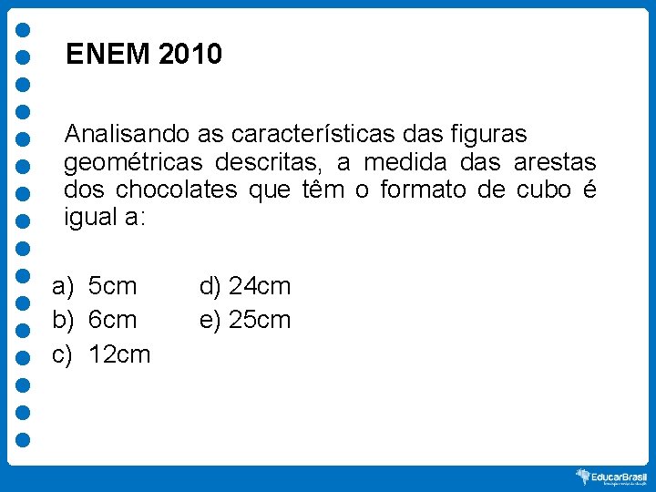 ENEM 2010 Analisando as características das figuras geométricas descritas, a medida das arestas dos