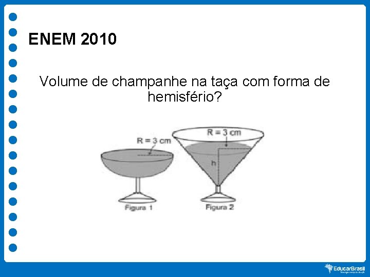 ENEM 2010 Volume de champanhe na taça com forma de hemisfério? Volume da esfera