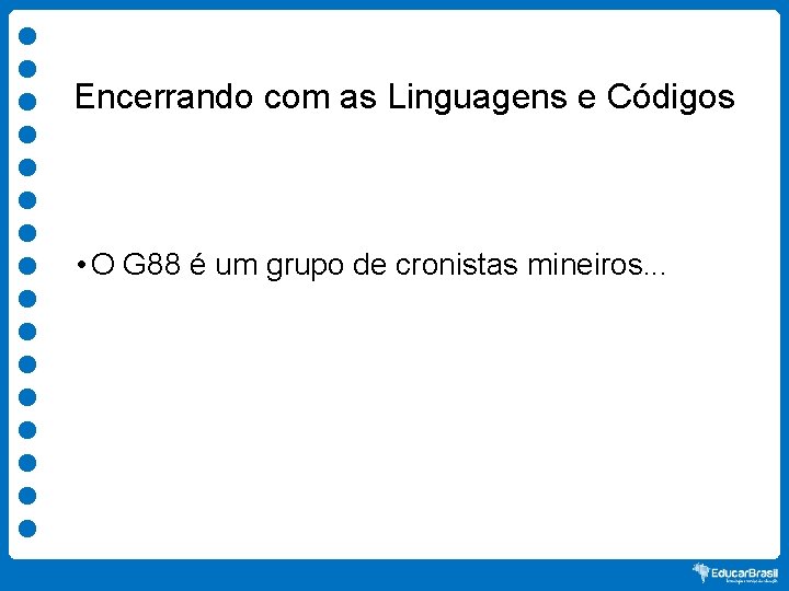 Encerrando com as Linguagens e Códigos • O G 88 é um grupo de