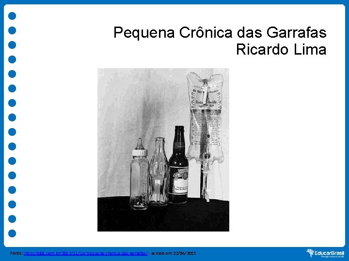 Pequena Crônica das Garrafas Ricardo Lima Fonte: http: //g 88. com. br/2013/11/14/pequena-cronica-das-garrafas/ - acesso