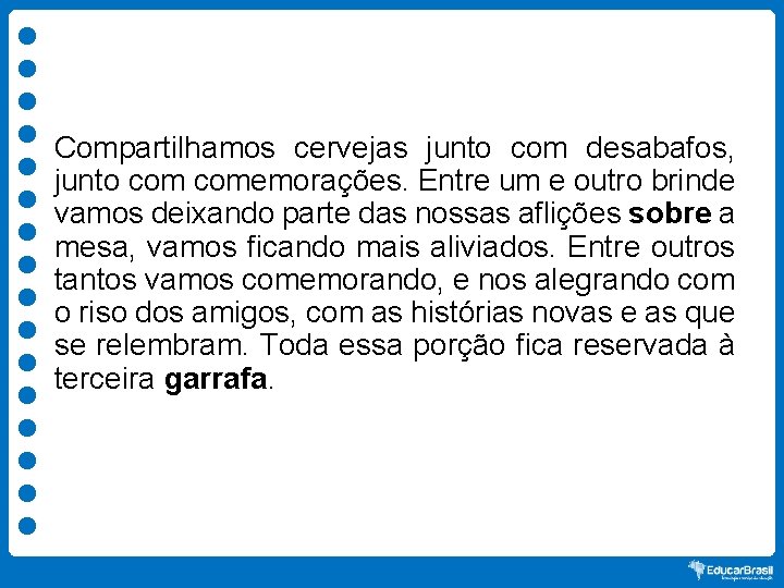 Compartilhamos cervejas junto com desabafos, junto comemorações. Entre um e outro brinde vamos deixando