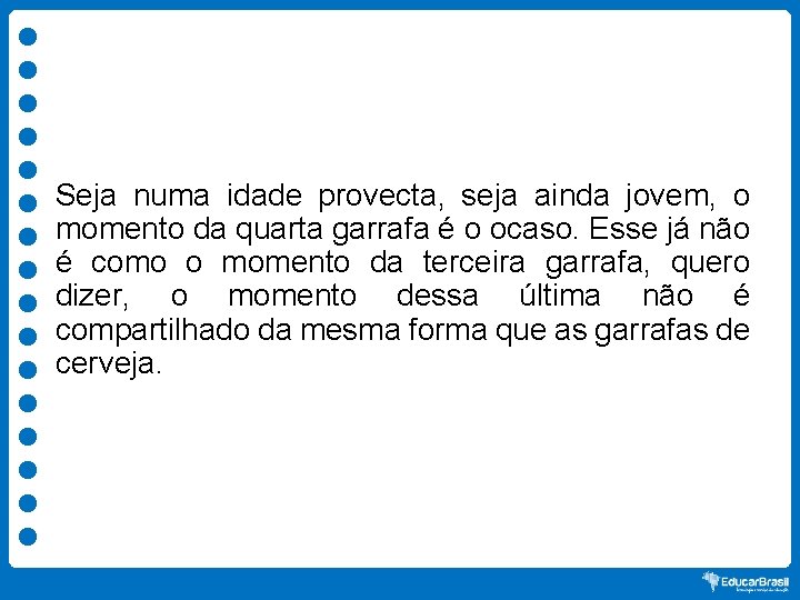 Seja numa idade provecta, seja ainda jovem, o momento da quarta garrafa é o