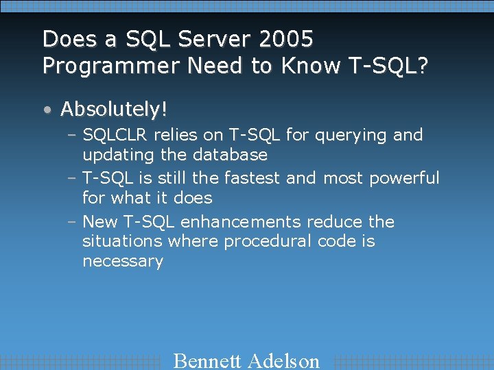 Does a SQL Server 2005 Programmer Need to Know T-SQL? • Absolutely! – SQLCLR