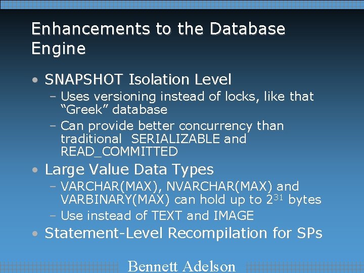 Enhancements to the Database Engine • SNAPSHOT Isolation Level – Uses versioning instead of