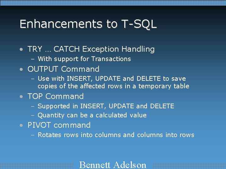 Enhancements to T-SQL • TRY … CATCH Exception Handling – With support for Transactions