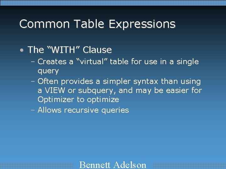 Common Table Expressions • The “WITH” Clause – Creates a “virtual” table for use