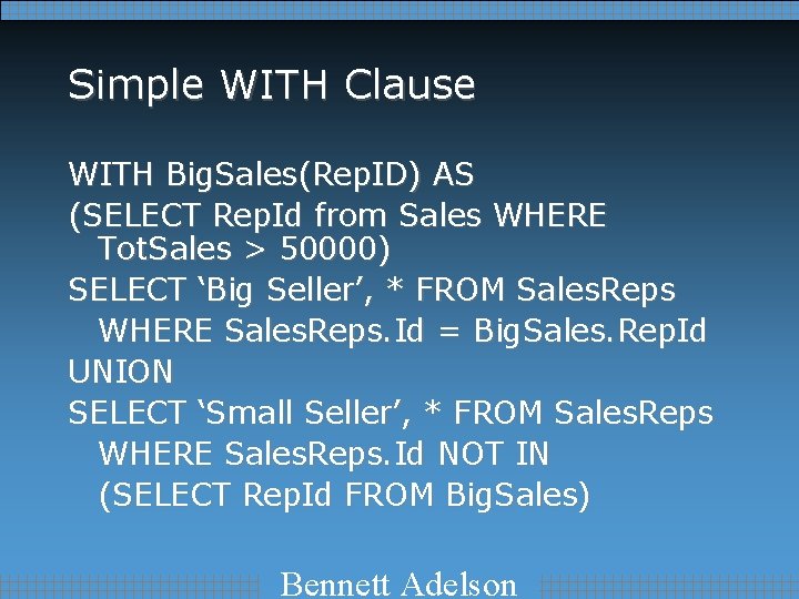 Simple WITH Clause WITH Big. Sales(Rep. ID) AS (SELECT Rep. Id from Sales WHERE