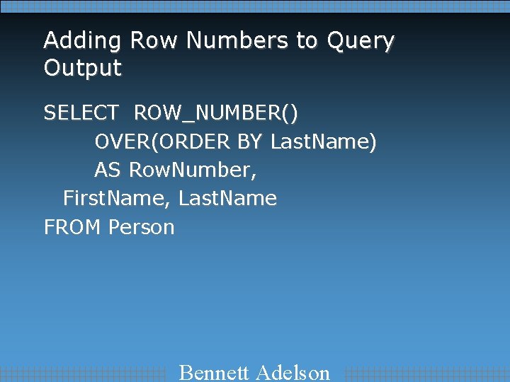 Adding Row Numbers to Query Output SELECT ROW_NUMBER() OVER(ORDER BY Last. Name) AS Row.