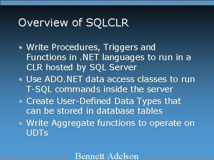 Overview of SQLCLR • Write Procedures, Triggers and Functions in. NET languages to run