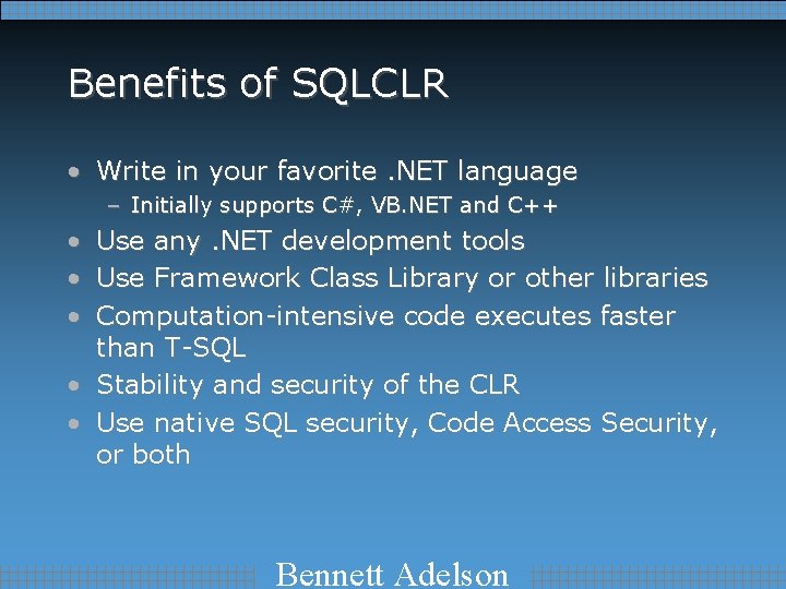 Benefits of SQLCLR • Write in your favorite. NET language – Initially supports C#,