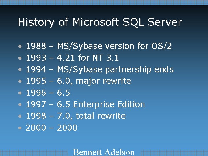 History of Microsoft SQL Server • • 1988 1993 1994 1995 1996 1997 1998