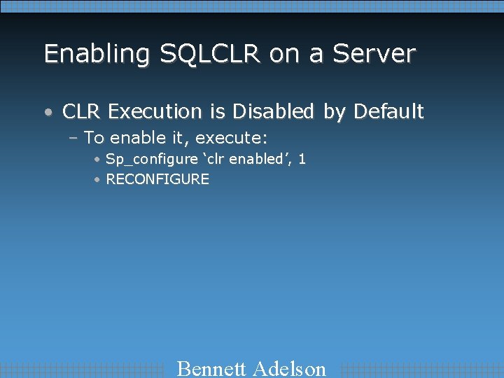 Enabling SQLCLR on a Server • CLR Execution is Disabled by Default – To