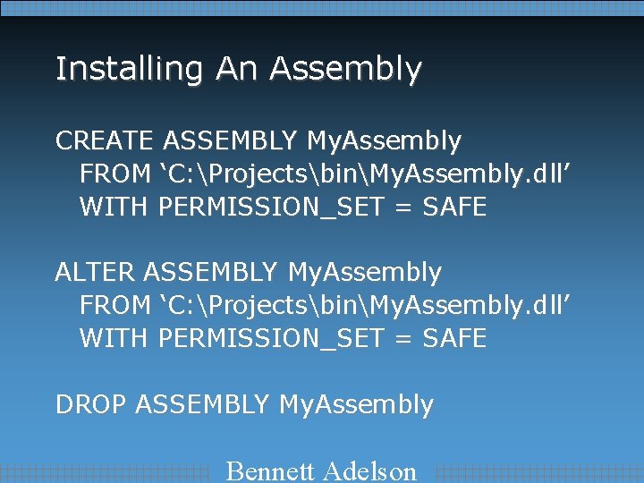 Installing An Assembly CREATE ASSEMBLY My. Assembly FROM ‘C: ProjectsbinMy. Assembly. dll’ WITH PERMISSION_SET