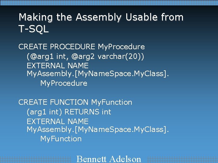 Making the Assembly Usable from T-SQL CREATE PROCEDURE My. Procedure (@arg 1 int, @arg