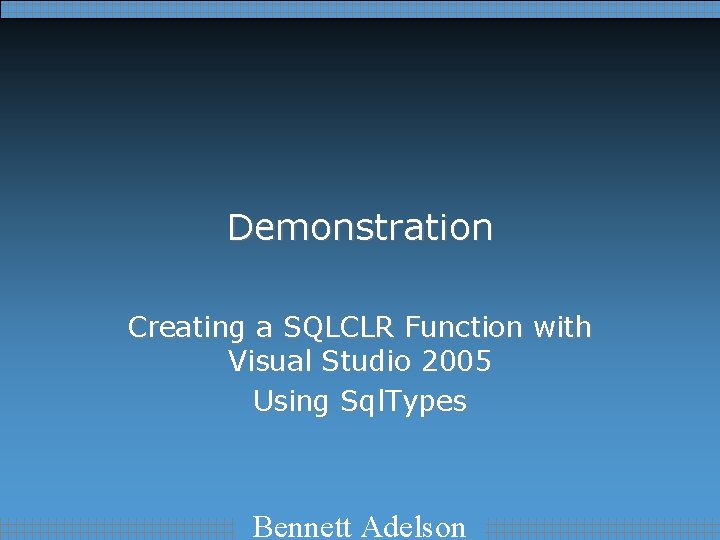 Demonstration Creating a SQLCLR Function with Visual Studio 2005 Using Sql. Types Bennett Adelson