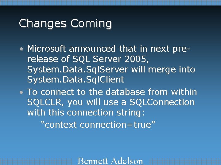 Changes Coming • Microsoft announced that in next prerelease of SQL Server 2005, System.