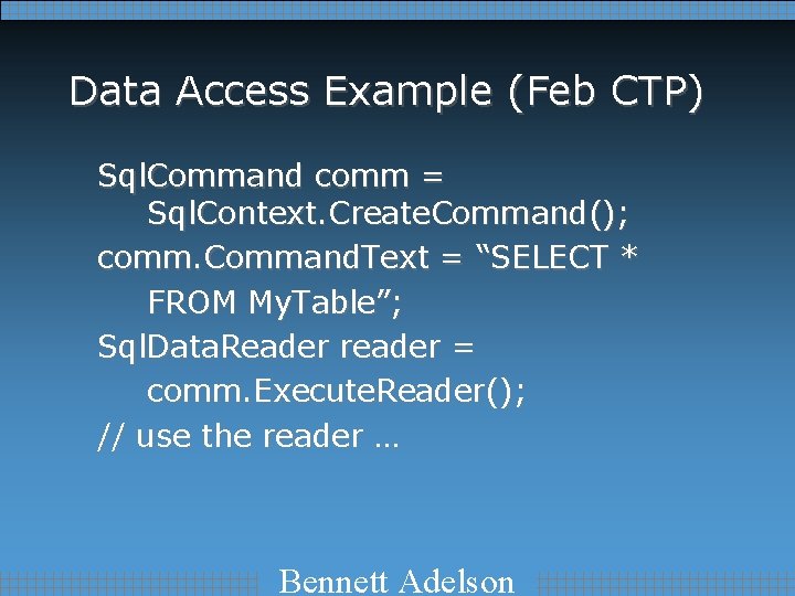 Data Access Example (Feb CTP) Sql. Command comm = Sql. Context. Create. Command(); comm.