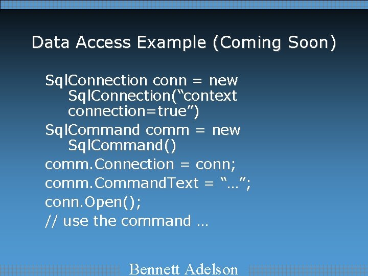 Data Access Example (Coming Soon) Sql. Connection conn = new Sql. Connection(“context connection=true”) Sql.