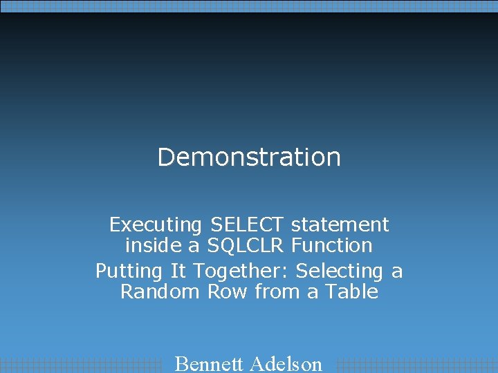 Demonstration Executing SELECT statement inside a SQLCLR Function Putting It Together: Selecting a Random