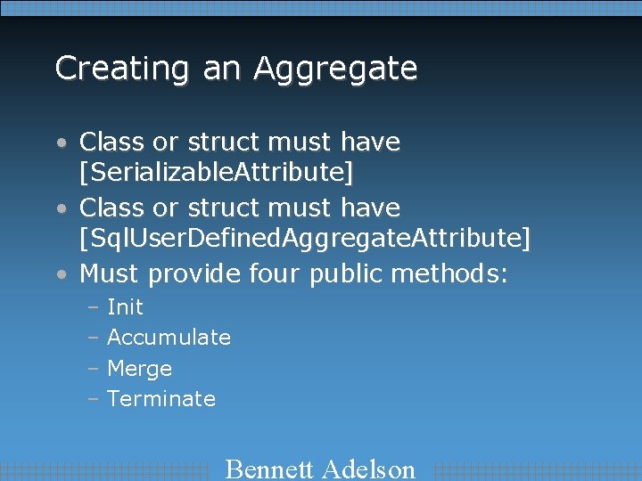 Creating an Aggregate • Class or struct must have [Serializable. Attribute] • Class or