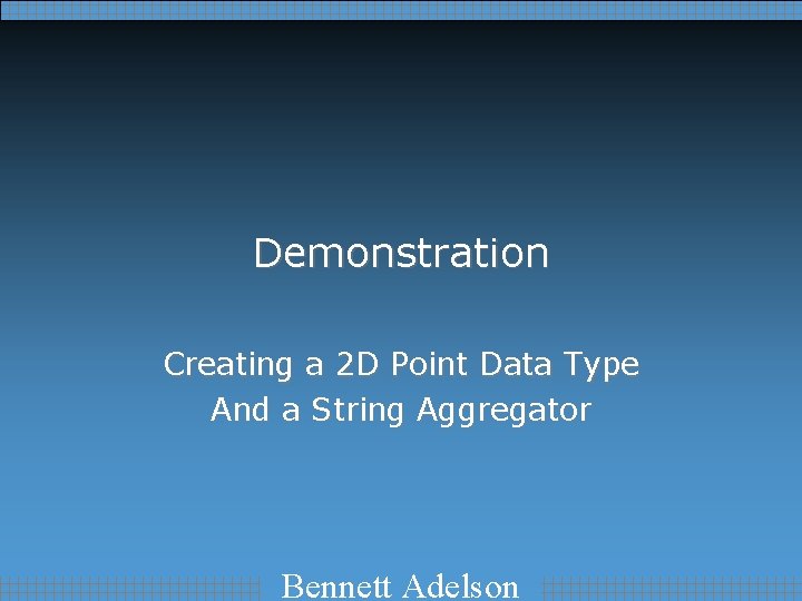 Demonstration Creating a 2 D Point Data Type And a String Aggregator Bennett Adelson