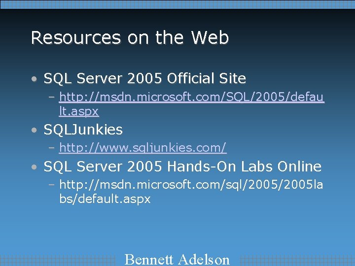 Resources on the Web • SQL Server 2005 Official Site – http: //msdn. microsoft.