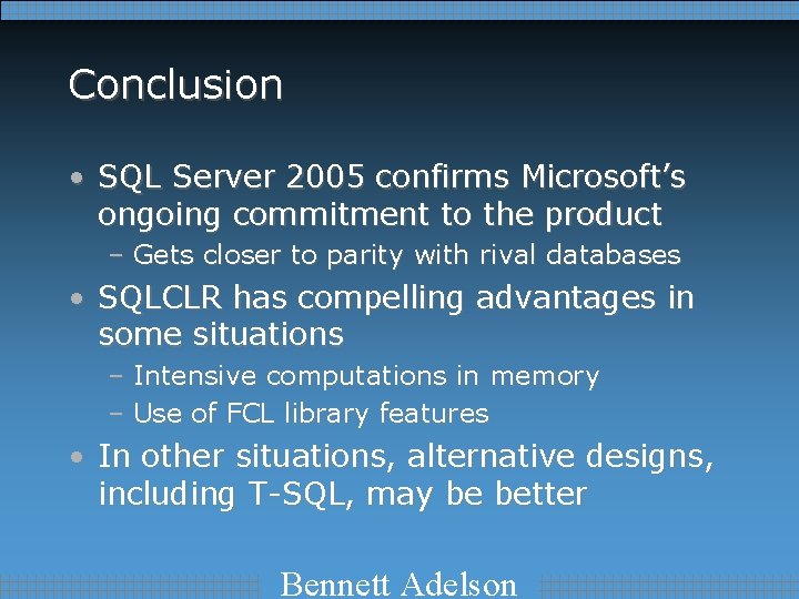 Conclusion • SQL Server 2005 confirms Microsoft’s ongoing commitment to the product – Gets