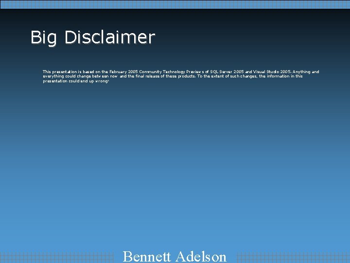 Big Disclaimer This presentation is based on the February 2005 Community Technology Previews of