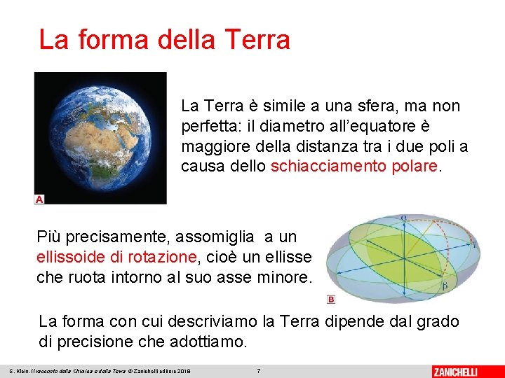 La forma della Terra La Terra è simile a una sfera, ma non perfetta: