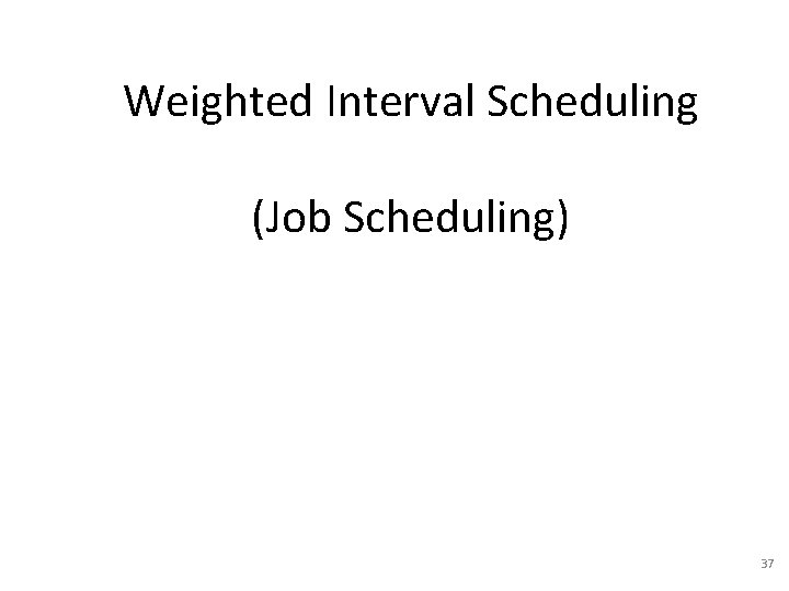 Weighted Interval Scheduling (Job Scheduling) 37 